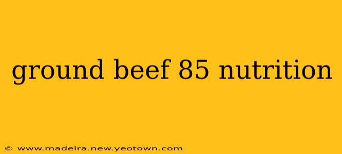 ground beef 85 nutrition