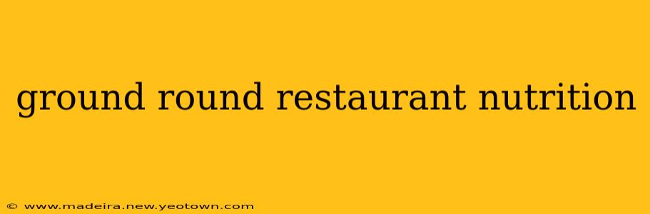 ground round restaurant nutrition