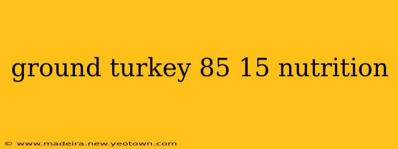 ground turkey 85 15 nutrition