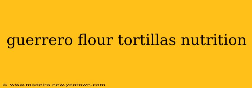 guerrero flour tortillas nutrition
