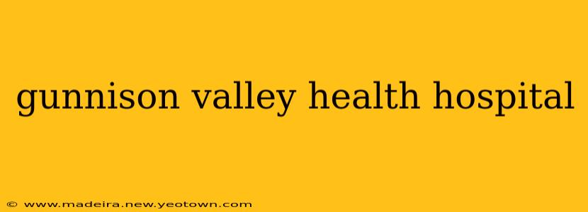 gunnison valley health hospital