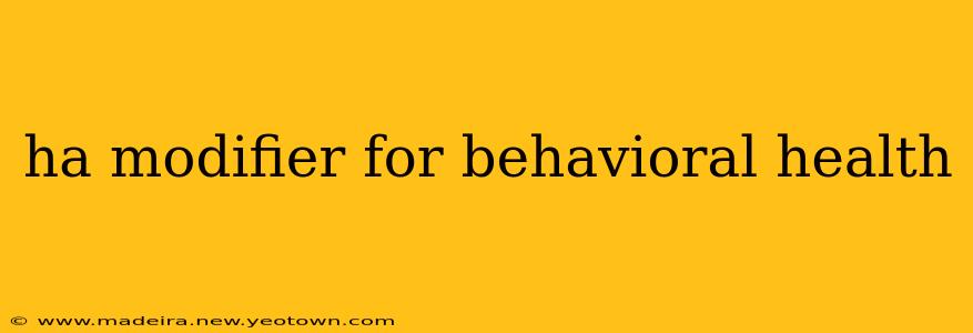 ha modifier for behavioral health