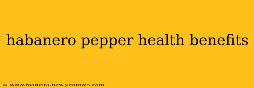 habanero pepper health benefits