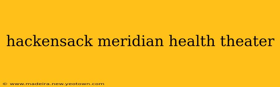 hackensack meridian health theater