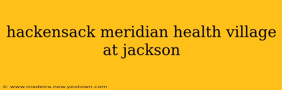 hackensack meridian health village at jackson
