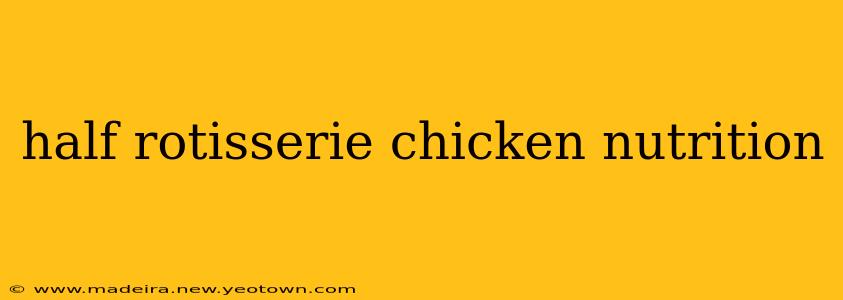 half rotisserie chicken nutrition