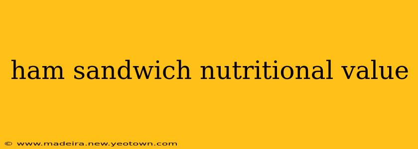 ham sandwich nutritional value
