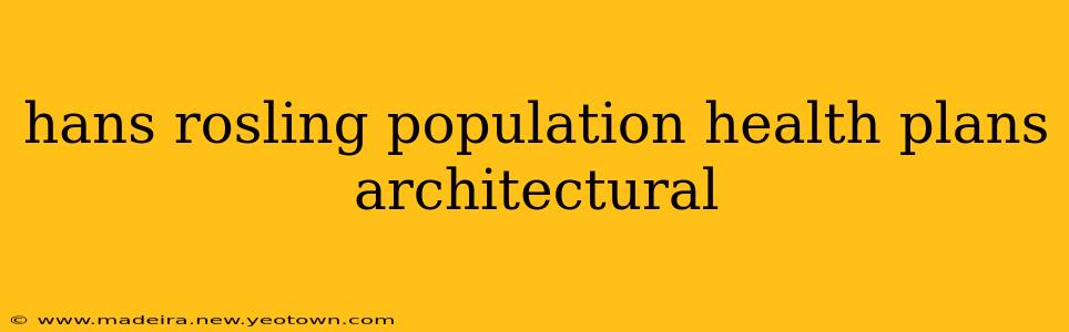 hans rosling population health plans architectural