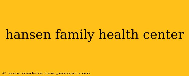 hansen family health center