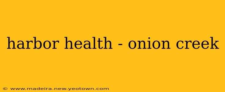 harbor health - onion creek
