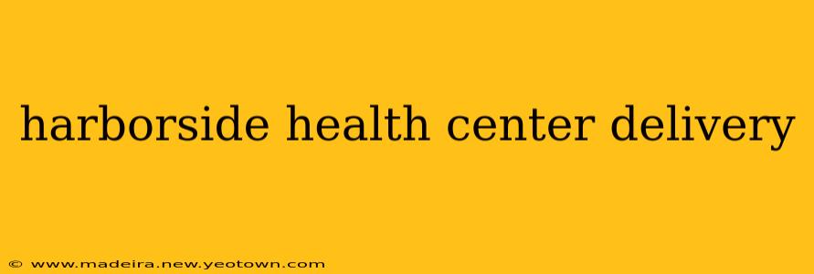 harborside health center delivery