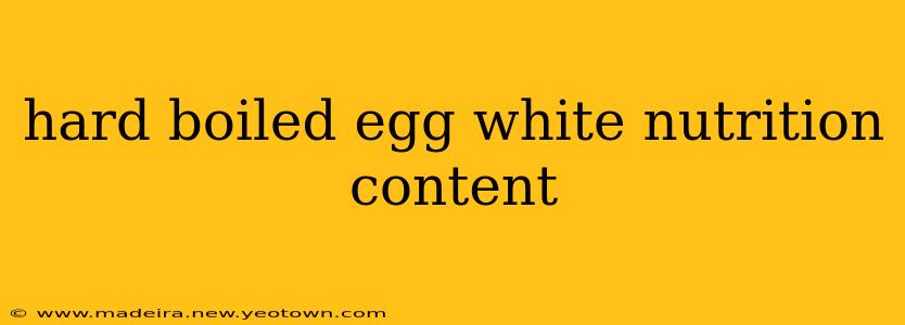 hard boiled egg white nutrition content