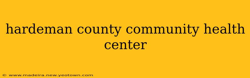 hardeman county community health center