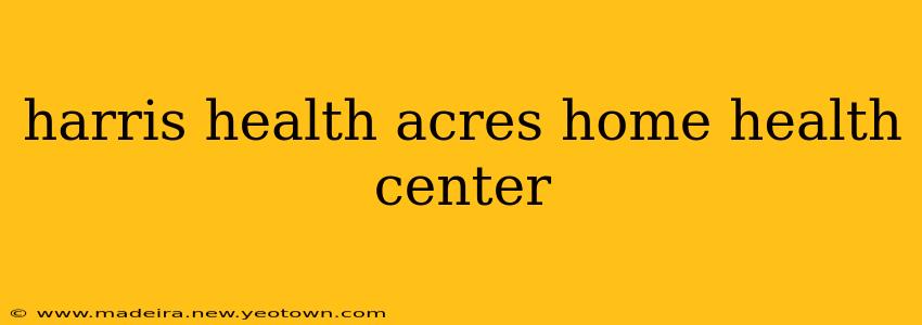 harris health acres home health center