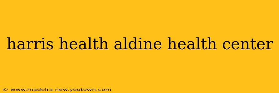 harris health aldine health center