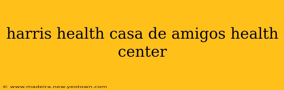 harris health casa de amigos health center