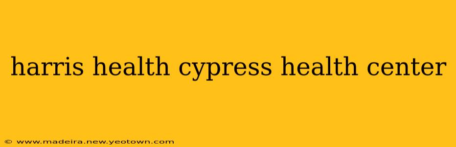 harris health cypress health center