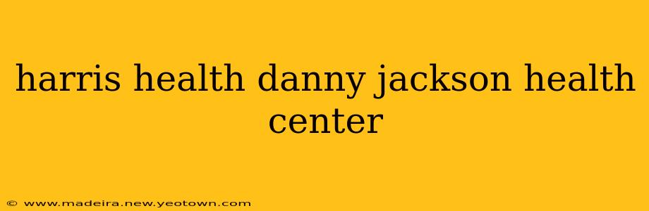 harris health danny jackson health center