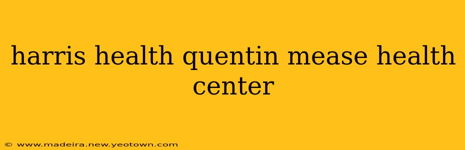 harris health quentin mease health center