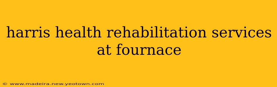 harris health rehabilitation services at fournace