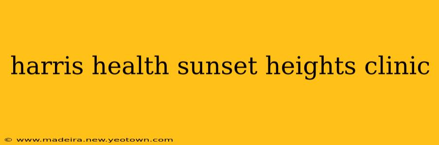 harris health sunset heights clinic
