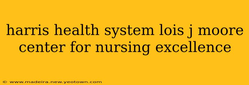 harris health system lois j moore center for nursing excellence