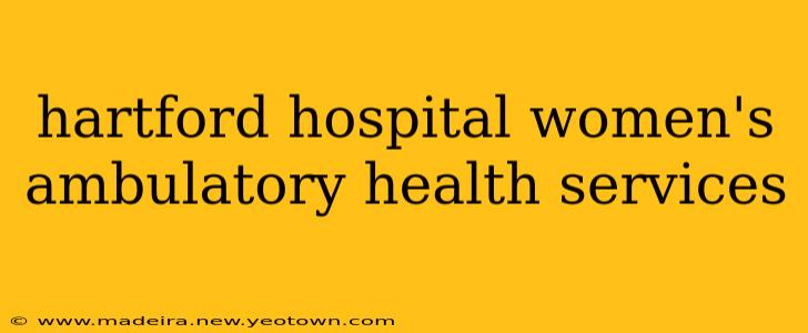 hartford hospital women's ambulatory health services