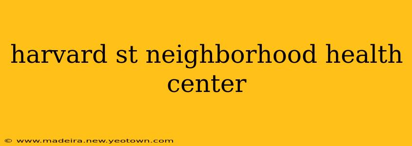 harvard st neighborhood health center