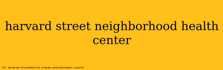 harvard street neighborhood health center