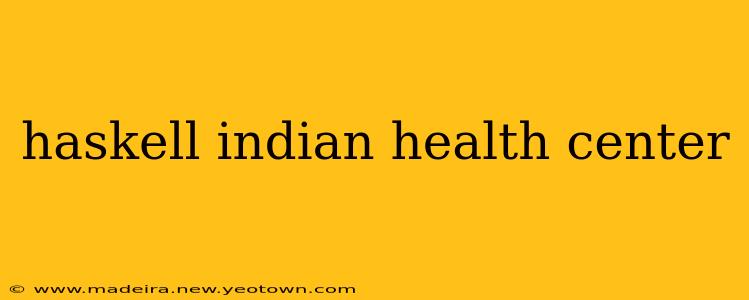 haskell indian health center
