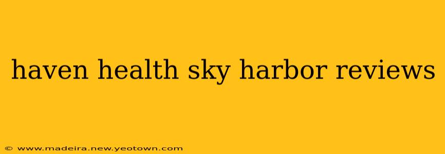 haven health sky harbor reviews