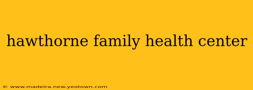 hawthorne family health center
