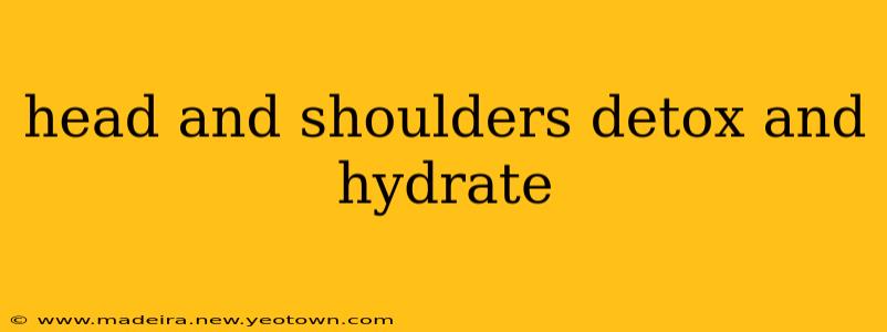 head and shoulders detox and hydrate