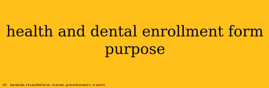 health and dental enrollment form purpose