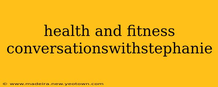 health and fitness conversationswithstephanie