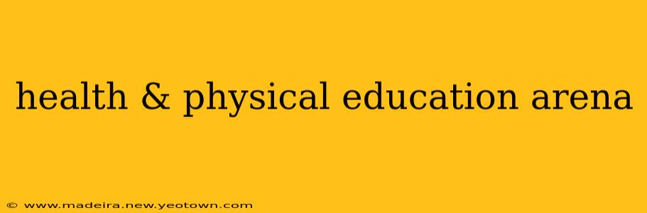 health & physical education arena
