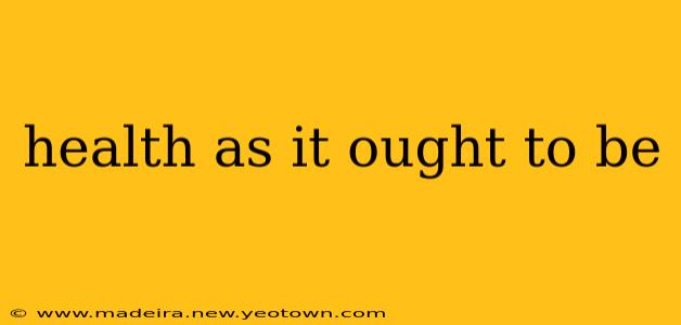 health as it ought to be
