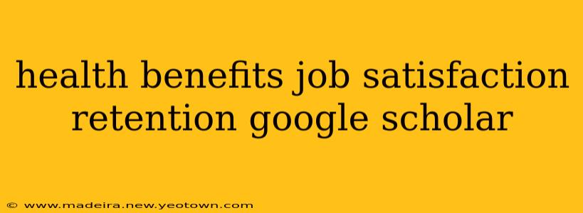 health benefits job satisfaction retention google scholar