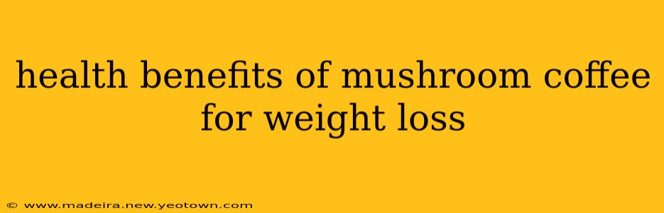 health benefits of mushroom coffee for weight loss