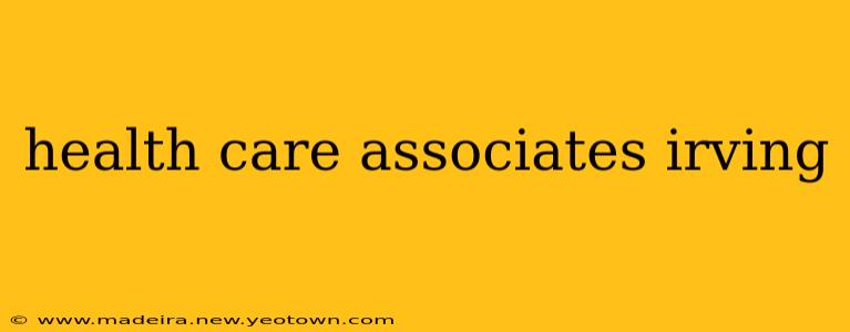 health care associates irving