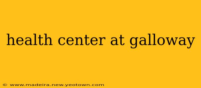 health center at galloway