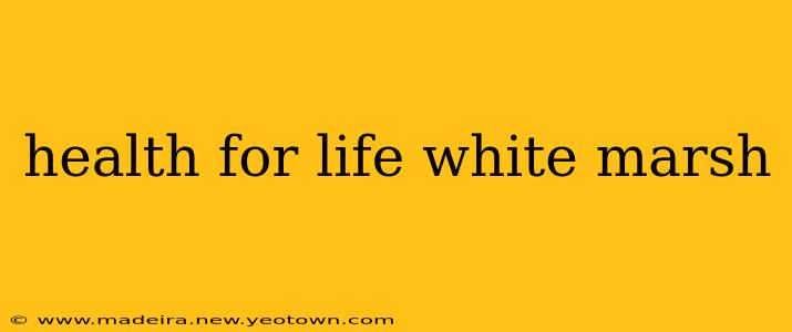 health for life white marsh