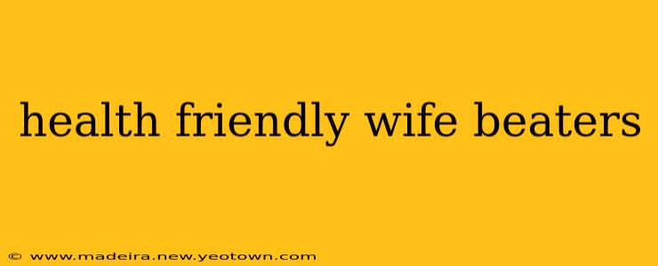 health friendly wife beaters