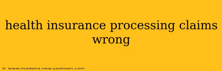 health insurance processing claims wrong