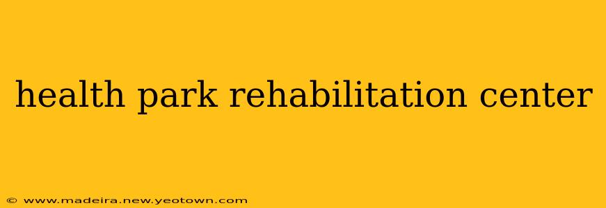 health park rehabilitation center