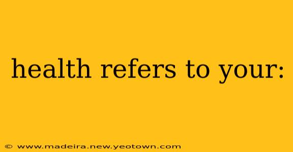 health refers to your:
