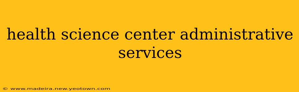 health science center administrative services