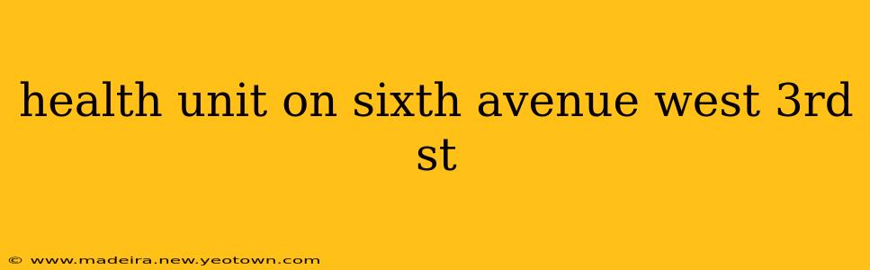 health unit on sixth avenue west 3rd st
