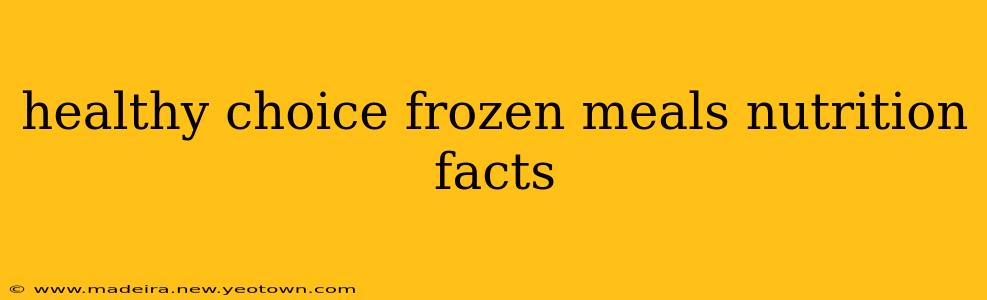 healthy choice frozen meals nutrition facts