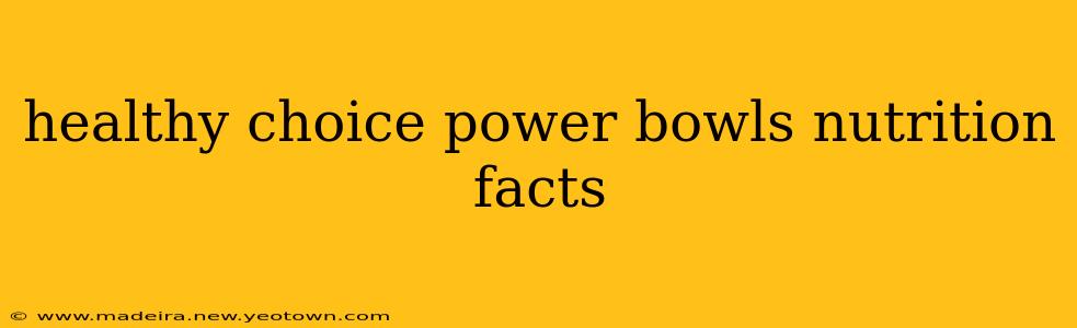 healthy choice power bowls nutrition facts